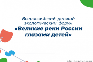 Всероссийский детский экологический форум «Великие реки России глазами детей»